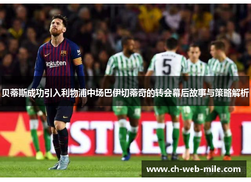 贝蒂斯成功引入利物浦中场巴伊切蒂奇的转会幕后故事与策略解析 贝蒂斯成功引入利物浦中场巴伊切蒂奇的转会幕后故事与策略解析