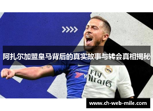 阿扎尔加盟皇马背后的真实故事与转会真相揭秘 阿扎尔加盟皇马背后的真实故事与转会真相揭秘