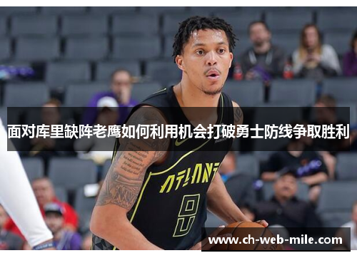 面对库里缺阵老鹰如何利用机会打破勇士防线争取胜利