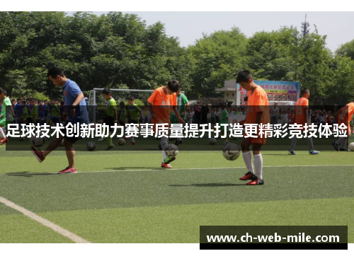 足球技术创新助力赛事质量提升打造更精彩竞技体验