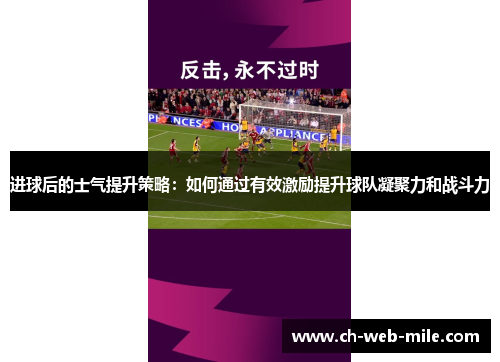 进球后的士气提升策略:如何通过有效激励提升球队凝聚力和战斗力 进球后的士气提升策略:如何通过有效激励提升球队凝聚力和战斗力