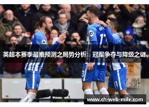 英超本赛季最难预测之局势分析:冠军争夺与降级之谜 英超本赛季最难预测之局势分析:冠军争夺与降级之谜