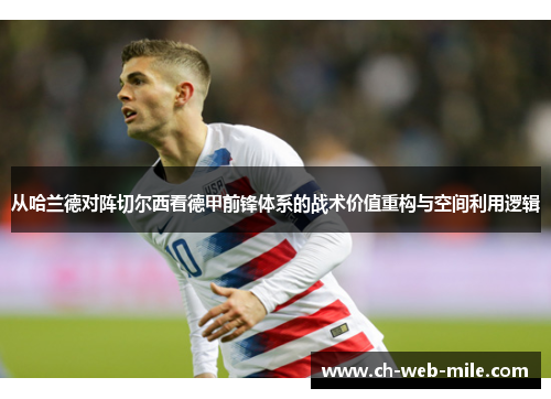 从哈兰德对阵切尔西看德甲前锋体系的战术价值重构与空间利用逻辑