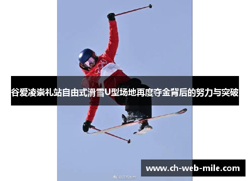 谷爱凌崇礼站自由式滑雪U型场地再度夺金背后的努力与突破