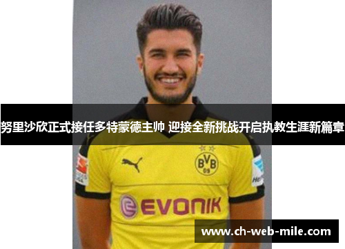 努里沙欣正式接任多特蒙德主帅 迎接全新挑战开启执教生涯新篇章