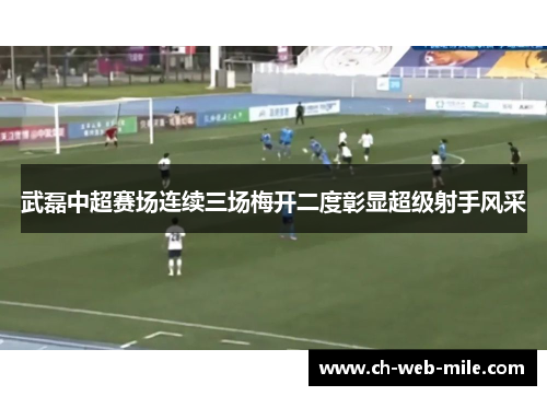 武磊中超赛场连续三场梅开二度彰显超级射手风采