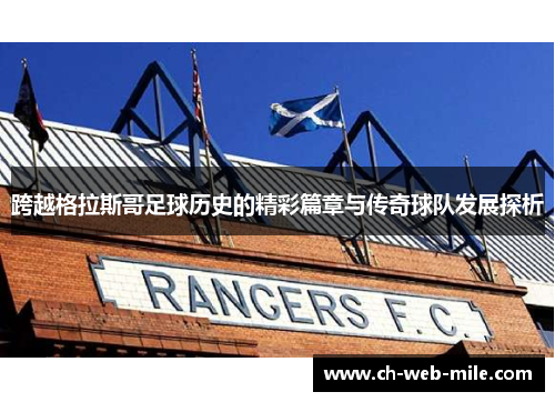 跨越格拉斯哥足球历史的精彩篇章与传奇球队发展探析