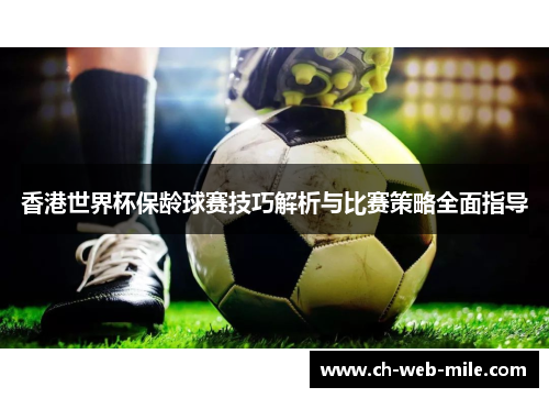 香港世界杯保龄球赛技巧解析与比赛策略全面指导